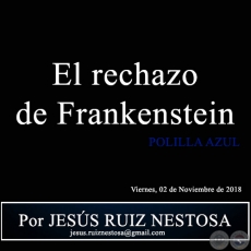  El rechazo de Frankenstein - POLILLA AZUL - Por JESÚS RUIZ NESTOSA - Viernes, 02 de Noviembre de 2018